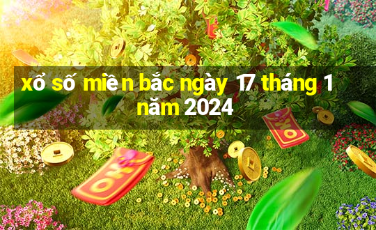 xổ số miền bắc ngày 17 tháng 1 năm 2024