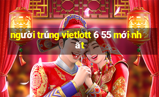 người trúng vietlott 6 55 mới nhất