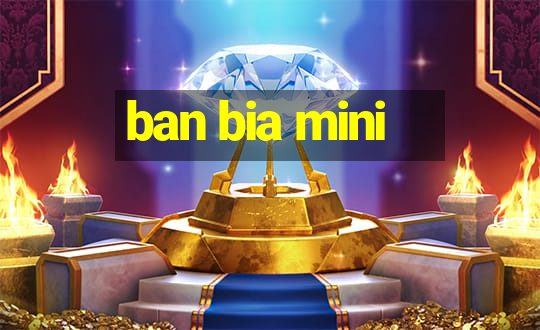 ban bia mini