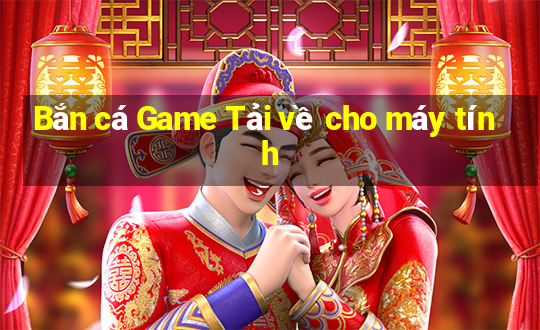 Bắn cá Game Tải về cho máy tính