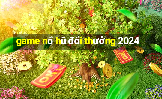 game nổ hũ đổi thưởng 2024