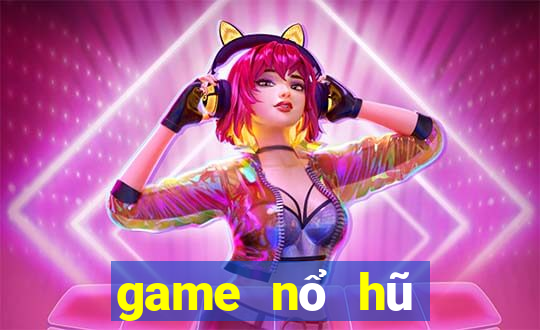 game nổ hũ đổi thưởng 2024