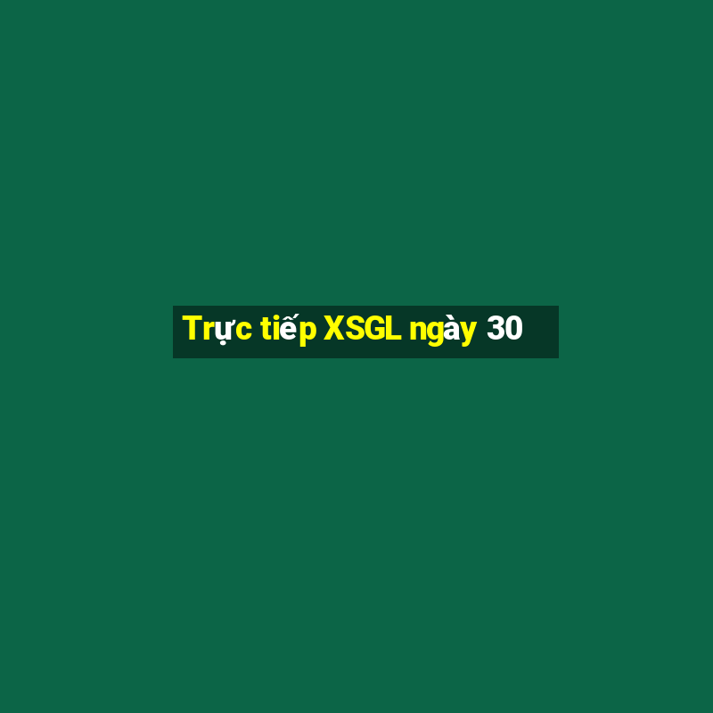 Trực tiếp XSGL ngày 30