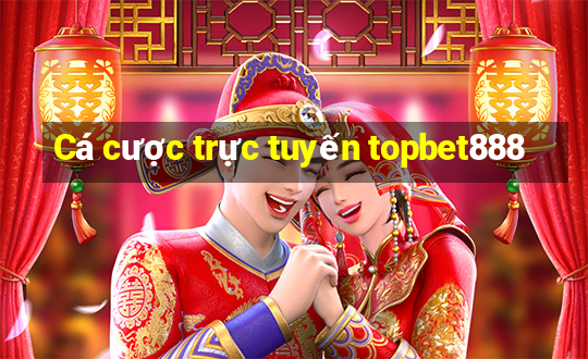 Cá cược trực tuyến topbet888