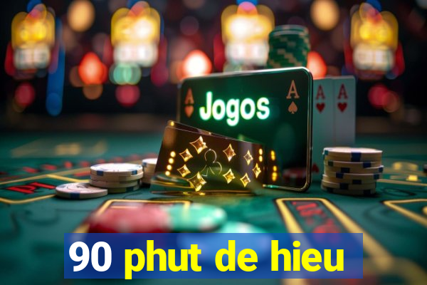 90 phut de hieu