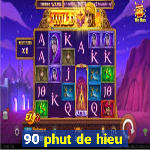 90 phut de hieu