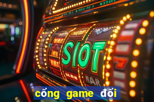 cổng game đổi thưởng uy tín