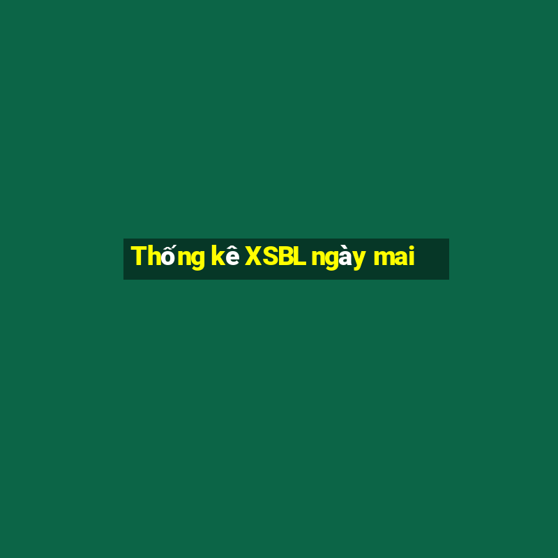 Thống kê XSBL ngày mai