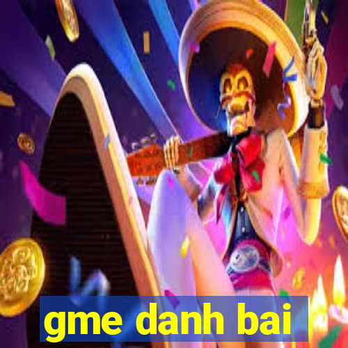 gme danh bai