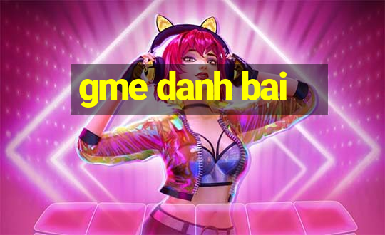 gme danh bai