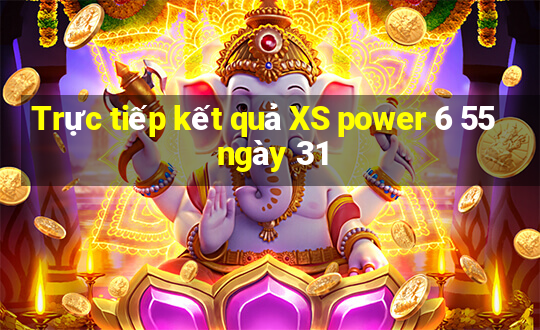 Trực tiếp kết quả XS power 6 55 ngày 31