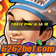 toxic nghĩa là gì