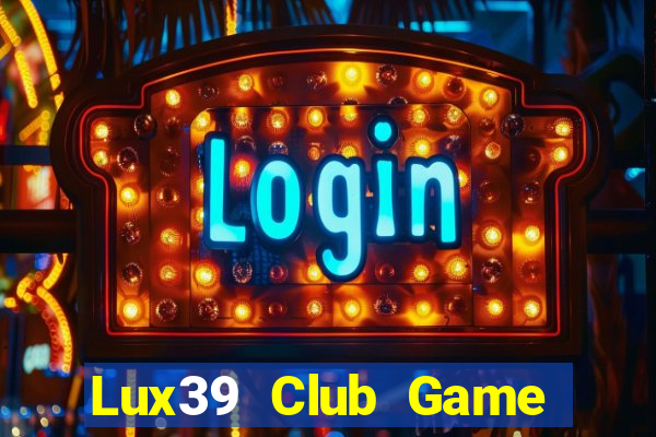 Lux39 Club Game Bài Phỏm Đổi Thưởng