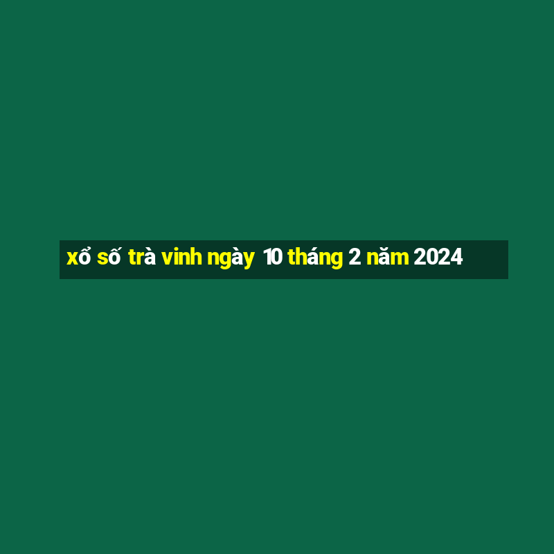 xổ số trà vinh ngày 10 tháng 2 năm 2024