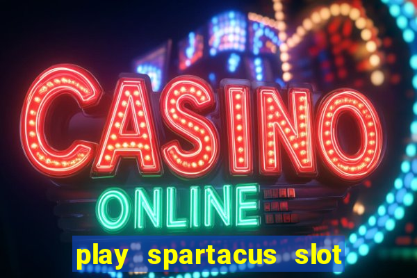 play spartacus slot for fun