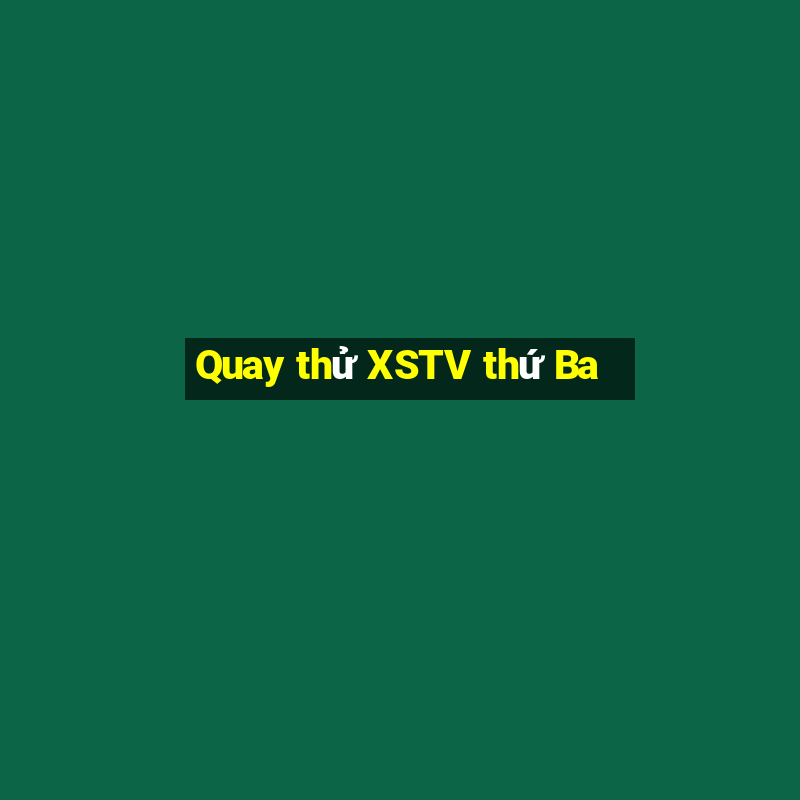 Quay thử XSTV thứ Ba