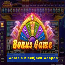 whats a blackjack weapon