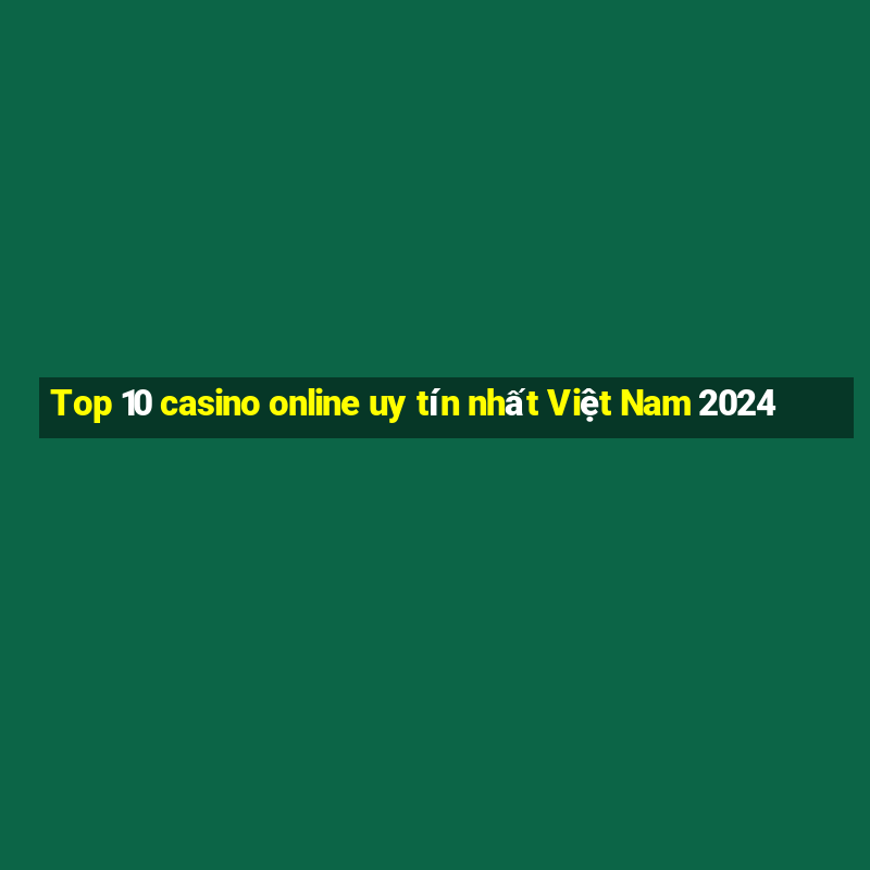 Top 10 casino online uy tín nhất Việt Nam 2024