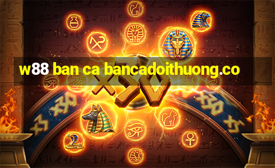 w88 ban ca bancadoithuong.co