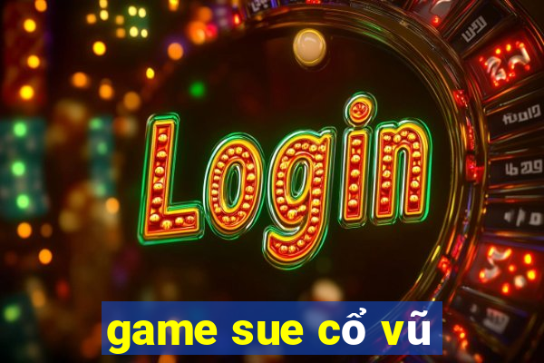 game sue cổ vũ