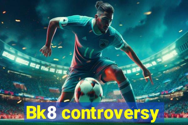 Bk8 controversy