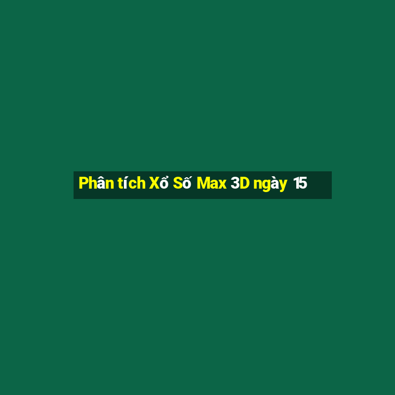 Phân tích Xổ Số Max 3D ngày 15