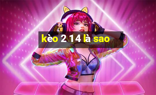 kèo 2 1 4 là sao