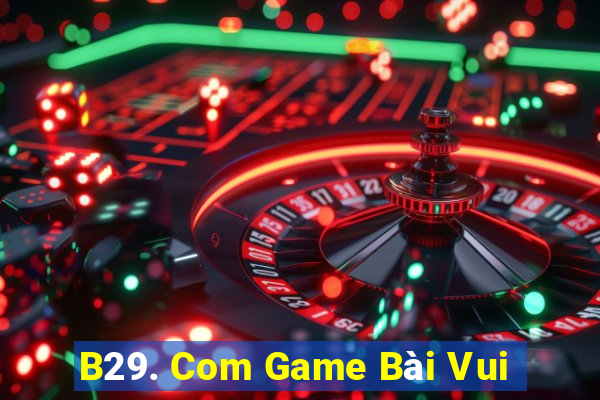 B29. Com Game Bài Vui