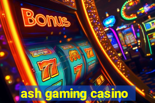 ash gaming casino