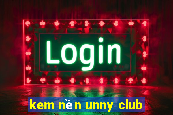 kem nền unny club