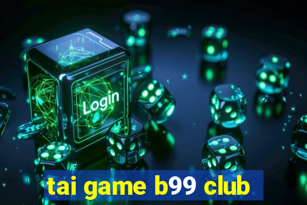 tai game b99 club