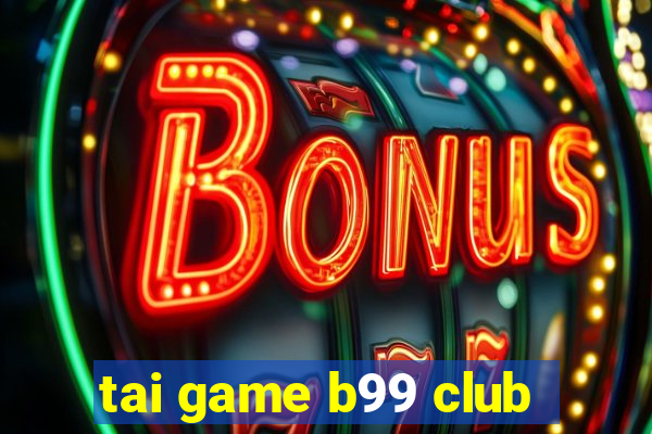 tai game b99 club