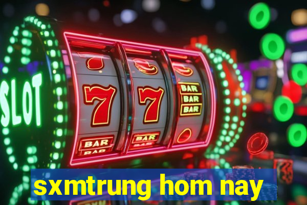 sxmtrung hom nay