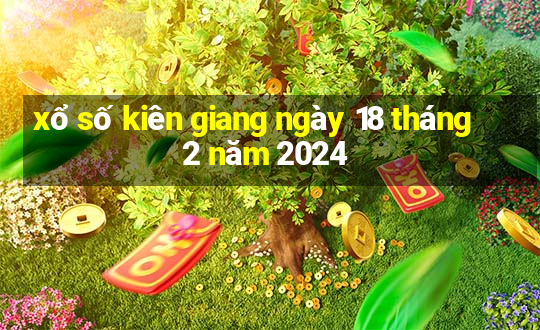 xổ số kiên giang ngày 18 tháng 2 năm 2024