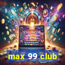 max 99 club