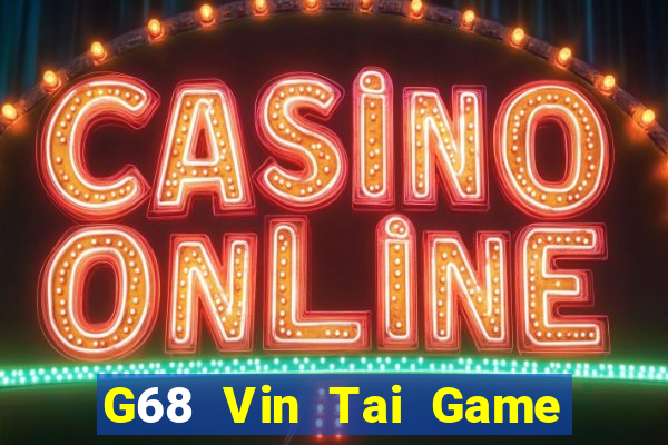 G68 Vin Tai Game Bài Đổi Thưởng Uy Tín