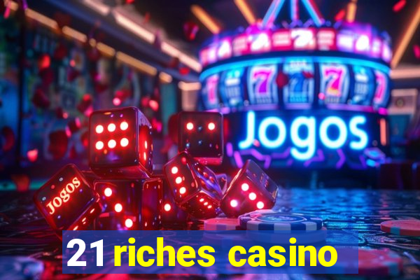 21 riches casino