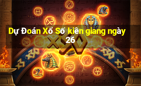 Dự Đoán Xổ Số kiên giang ngày 26