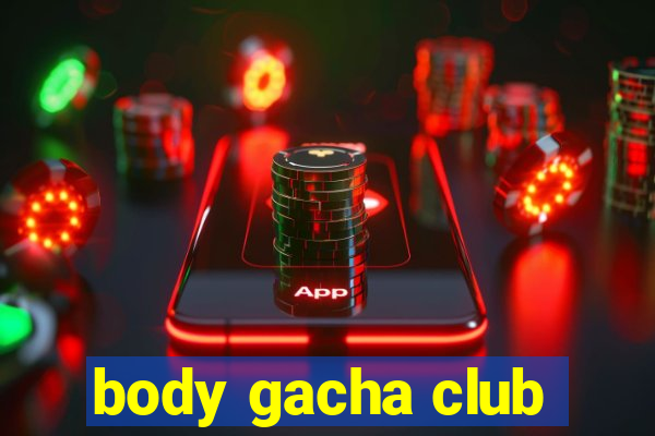 body gacha club