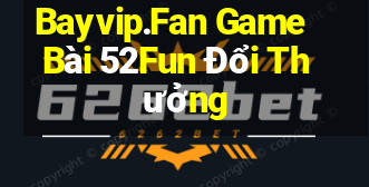 Bayvip.Fan Game Bài 52Fun Đổi Thưởng