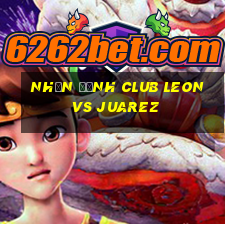 nhận định club leon vs juarez