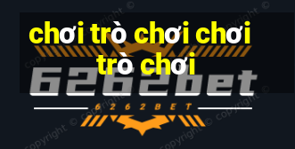 chơi trò chơi chơi trò chơi