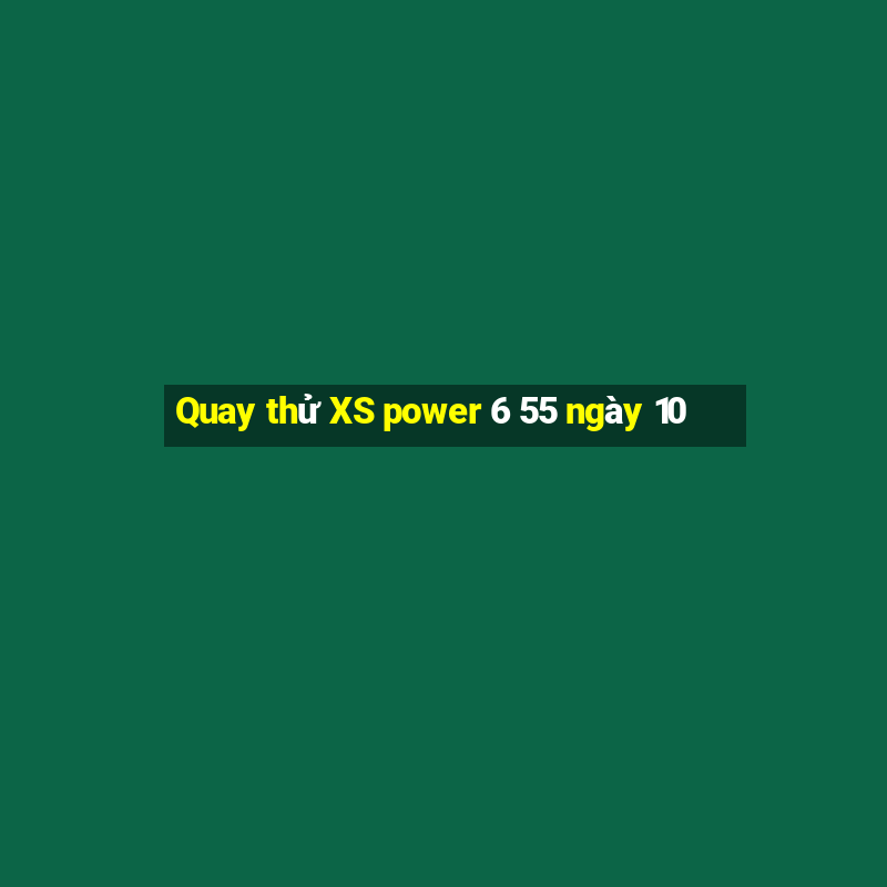 Quay thử XS power 6 55 ngày 10