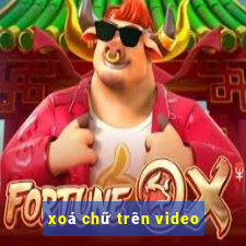 xoá chữ trên video