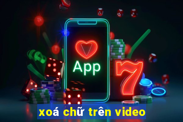 xoá chữ trên video