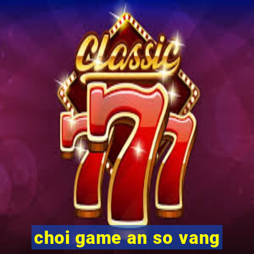 choi game an so vang