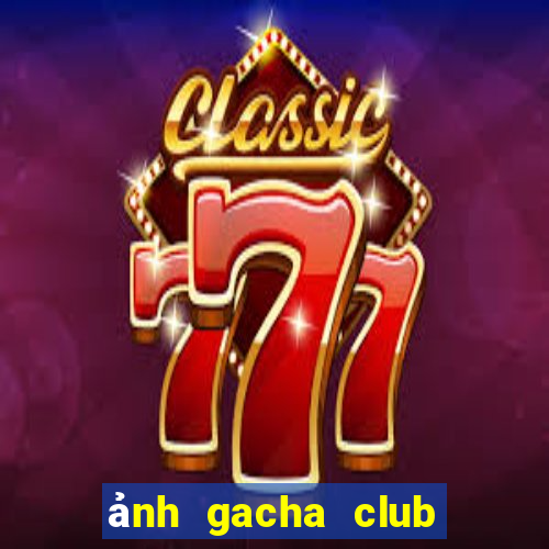 ảnh gacha club edit đẹp