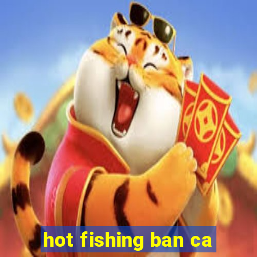 hot fishing ban ca