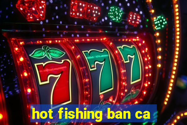 hot fishing ban ca