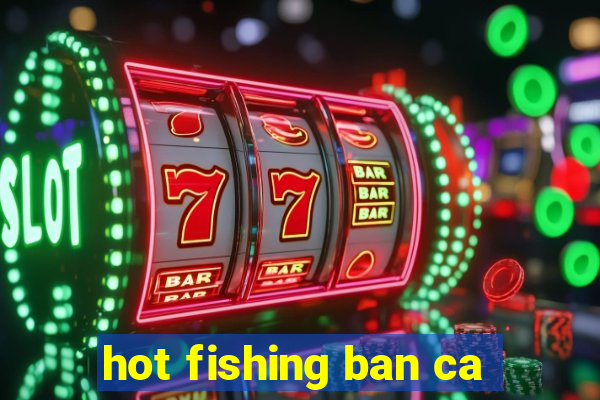 hot fishing ban ca